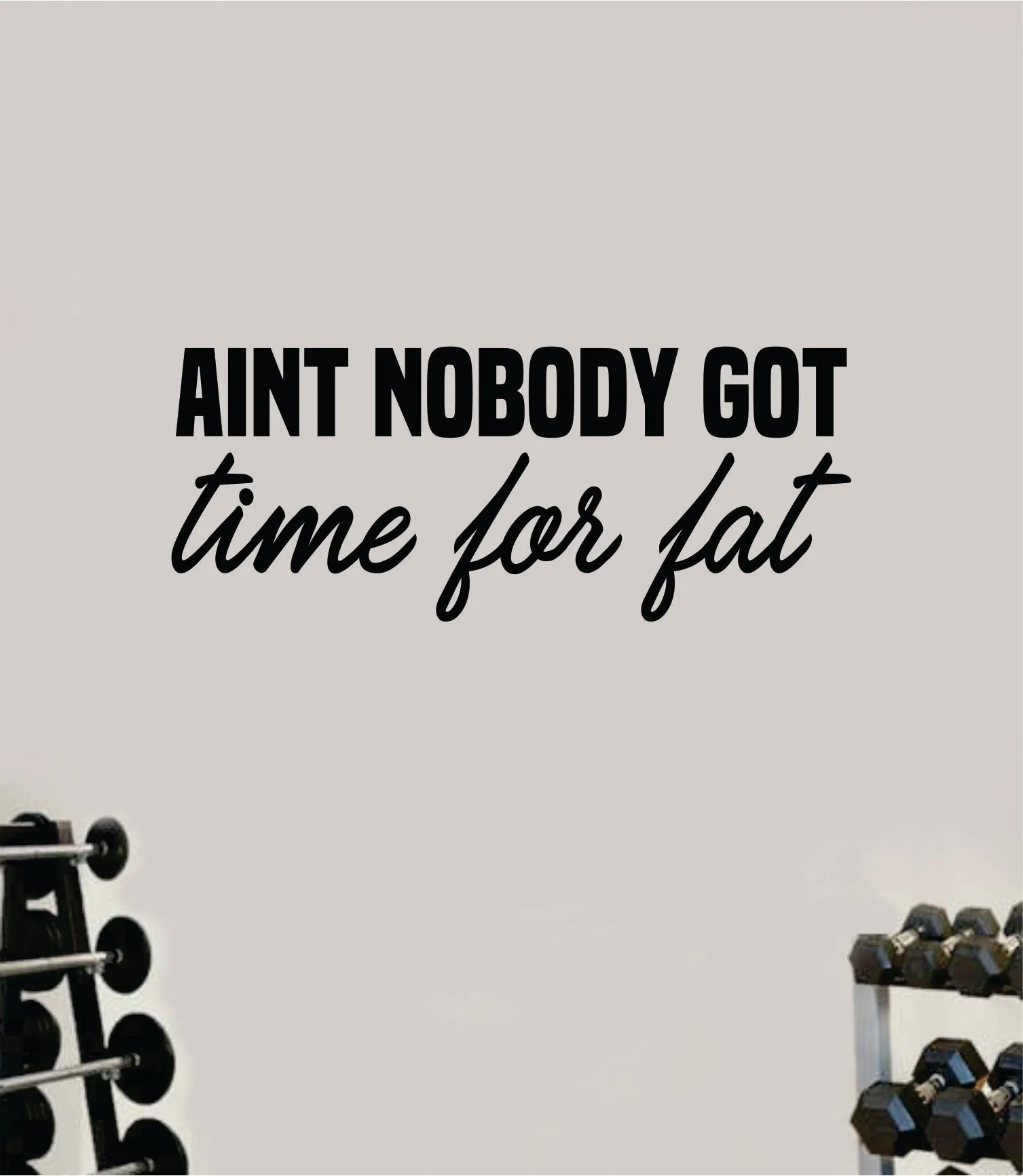 Aint Nobody Got Time For Fat Wall Decal Sticker Vinyl Art Wall Bedroom Room Home Decor Inspirational Motivational Teen Sports Gym Lift Fitness Girls Health