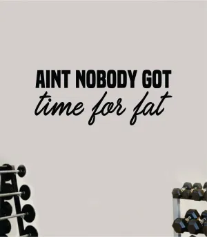 Aint Nobody Got Time For Fat Wall Decal Sticker Vinyl Art Wall Bedroom Room Home Decor Inspirational Motivational Teen Sports Gym Lift Fitness Girls Health