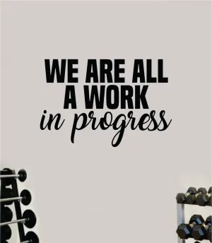 We Are All A Work In Progress V2 Wall Decal Sticker Vinyl Art Wall Bedroom Home Decor Inspirational Motivational Teen Sports Gym Fitness Health Girls Train Beast Lift