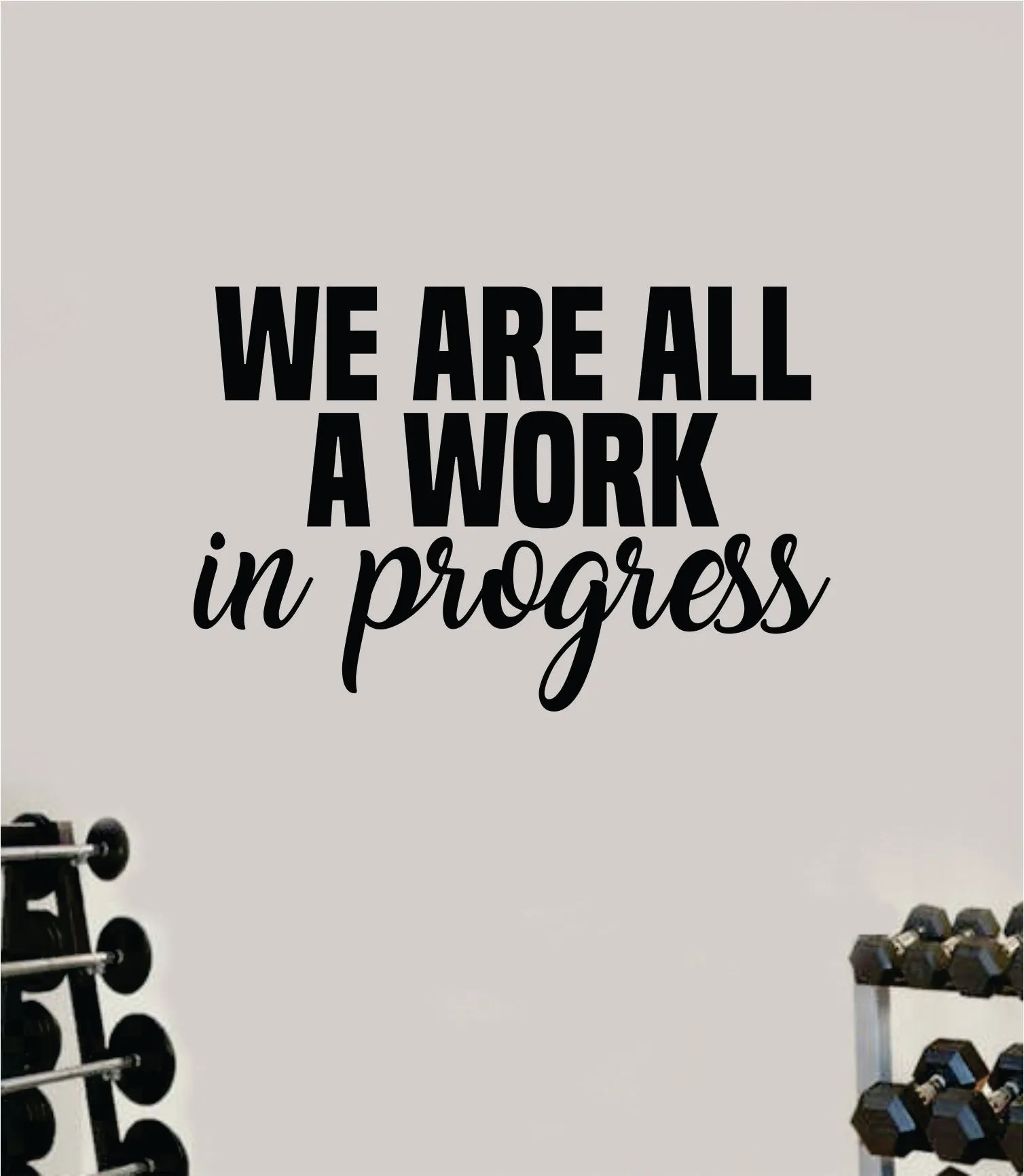 We Are All A Work In Progress V2 Wall Decal Sticker Vinyl Art Wall Bedroom Home Decor Inspirational Motivational Teen Sports Gym Fitness Health Girls Train Beast Lift
